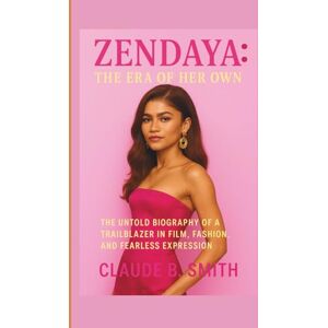 B. SMITH, CLAUDE ZENDAYA: THE ERA OF HER OWN: THE UNTOLD BIOGRAPHY OF A TRAILBLAZER IN FILM, FASHION, AND FEARLESS EXPRESSION B. SMITH, CLAUDE ZENDAYA: THE ERA OF HER OWN: THE UNTOLD BIOGRAPHY OF A TRAILBLAZER IN FILM, FASHION, AND FEARLESS EXPRESSION