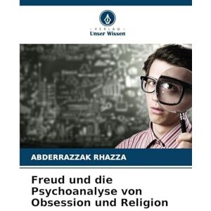 Rhazza, Abderrazzak Freud und die Psychoanalyse von Obsession und Religion Rhazza, Abderrazzak Freud und die Psychoanalyse von Obsession und Religion