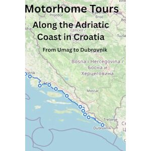 Rais, Erich Motorhome Tours: Along the Adriatic Coast in Croatia: From Umag to Dubrovnik Rais, Erich Motorhome Tours: Along the Adriatic Coast in Croatia: From Umag to Dubrovnik