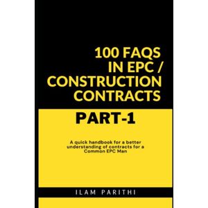 PARITHI, ILAM 100 FAQs in EPC / Construction Contracts Part#1: A quick handbook for a better understanding of contracts for a Common EPC Man PARITHI, ILAM 100 FAQs in EPC / Construction Contracts Part#1: A quick handbook for a better understanding of contracts for a Common EPC Man