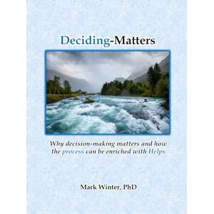 Winter, Mark Deciding-Matters: Why the PROCESS matters and how it can be enriched with Helps Winter, Mark Deciding-Matters: Why the PROCESS matters and how it can be enriched with Helps
