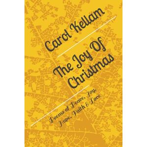 Kellam, Carol D The Joy Of Christmas: Poems of Peace, Joy, Hope, Faith & Love Kellam, Carol D The Joy Of Christmas: Poems of Peace, Joy, Hope, Faith & Love