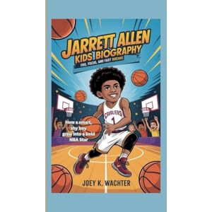 K. Wachter, Joey JARRETT ALLEN KIDS BIOGRAPHY: Fro, Focus, and Fast Breaks How a smart, shy boy grew into a bold NBA star K. Wachter, Joey JARRETT ALLEN KIDS BIOGRAPHY: Fro, Focus, and Fast Breaks How a smart, shy boy grew into a bold NBA star
