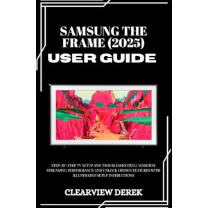 DEREK, ClearView SAMSUNG THE FRAME (2025) USER GUIDE: Step-by-Step TV Setup and Troubleshooting: Maximize Streaming Performance and Unlock Hidden Features with Illustrated Setup Instructions DEREK, ClearView SAMSUNG THE FRAME (2025) USER GUIDE: Step-by-Step TV Setup and Troubleshooting: Maximize Streaming Performance and Unlock Hidden Features with Illustrated Setup Instructions