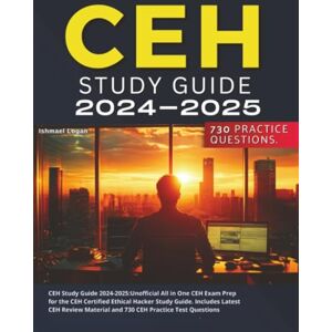 Logan, Ishmael CEH Study Guide 2024-2025: Unofficial All in One CEH Exam Prep for the CEH Certified Ethical Hacker Study Guide. Includes Latest CEH Review Material and 730 CEH Practice Test Questions Logan, Ishmael CEH Study Guide 2024-2025: Unofficial All in One CEH Exam Prep for the CEH Certified Ethical Hacker Study Guide. Includes Latest CEH Review Material and 730 CEH Practice Test Questions