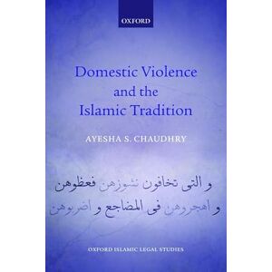Chaudhry, Ayesha S. Domestic Violence and the Islamic Tradition (Oxford Islamic Legal Studies) Chaudhry, Ayesha S. Domestic Violence and the Islamic Tradition (Oxford Islamic Legal Studies)