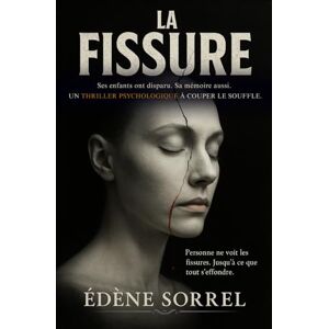 Sorrel, Édène La Fissure: Ses enfants ont disparu. Sa mémoire aussi. Un thriller psychologique à couper le souffle. Sorrel, Édène La Fissure: Ses enfants ont disparu. Sa mémoire aussi. Un thriller psychologique à couper le souffle.