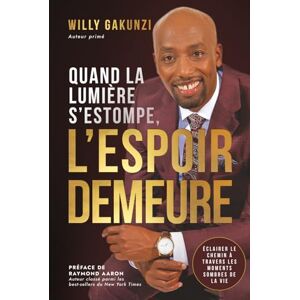 Gakunzi, Willy Quand la lumière s’éteint, l’espoir demeure: Éclairer le chemin à travers les moments sombres de la vie Gakunzi, Willy Quand la lumière s’éteint, l’espoir demeure: Éclairer le chemin à travers les moments sombres de la vie