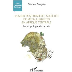 Zangato, Etienne L'essor des premières sociétés de métallurgistes en Afrique centrale: Anthropologie du terrain Zangato, Etienne L'essor des premières sociétés de métallurgistes en Afrique centrale: Anthropologie du terrain