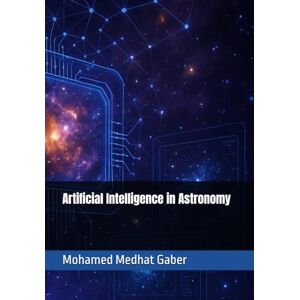 Gaber, Mohamed Medhat Artificial Intelligence in Astronomy Gaber, Mohamed Medhat Artificial Intelligence in Astronomy