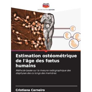 Carneiro, Cristiana Estimation ostéométrique de l'âge des foetus humains: Méthode basée sur la mesure radiographique des diaphyses des os longs des membres Carneiro, Cristiana Estimation ostéométrique de l'âge des foetus humains: Méthode basée sur la mesure radiographique des diaphyses des os longs des membres