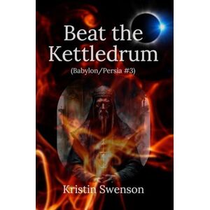 Swenson, Kristin Beat the Kettledrum: Babylon/Persia #3 Swenson, Kristin Beat the Kettledrum: Babylon/Persia #3