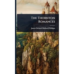Halliwell-Phillipps, James Orchard The Thornton Romances Halliwell-Phillipps, James Orchard The Thornton Romances