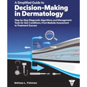FISHMAN, MELISSA L. A Simplified Guide to Decision-Making in Dermatology: Step-by-Step Diagnostic Algorithms and Management Tools for Skin Conditions, From Bedside Assessment to Treatment Success. FISHMAN, MELISSA L. A Simplified Guide to Decision-Making in Dermatology: Step-by-Step Diagnostic Algorithms and Management Tools for Skin Conditions, From Bedside Assessment to Treatment Success.