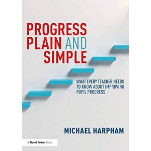 Harpham, Michael Progress Plain and Simple: What Every Teacher Needs To Know About Improving Pupil Progress Harpham, Michael Progress Plain and Simple: What Every Teacher Needs To Know About Improving Pupil Progress