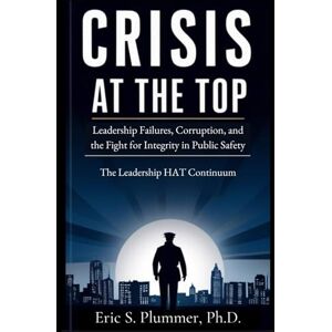 Scott Crisis at the Top: The Need for Authentic Transformational Leadership in Public Safety Scott Crisis at the Top: The Need for Authentic Transformational Leadership in Public Safety