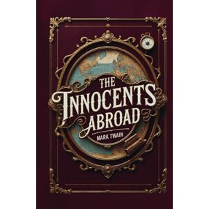 Twain, Mark The Innocents Abroad: Mark Twain’s Classic Satire Travelogue Twain, Mark The Innocents Abroad: Mark Twain’s Classic Satire Travelogue