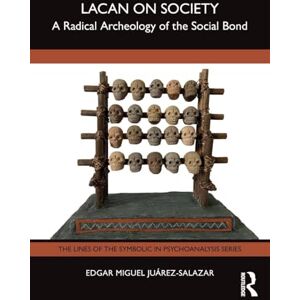 Miguel Juárez-Salazar, Edgar Lacan on Society: A Radical Archeology of the Social Bond (The Lines of the Symbolic in Psychoanalysis Series) Miguel Juárez-Salazar, Edgar Lacan on Society: A Radical Archeology of the Social Bond (The Lines of the Symbolic in Psychoanalysis Series)