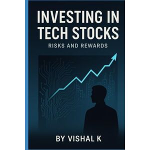 K, Vishal Investing in Tech Stocks: Risks and Rewards (The Investing Essentials Library) K, Vishal Investing in Tech Stocks: Risks and Rewards (The Investing Essentials Library)