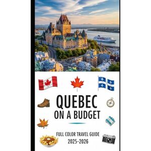 Goldenpath Wisdom, Jennifer QUEBEC ON A BUDGET (FULL COLOR TRAVEL GUIDE 2025-2026): Explore Expert Best Pocket Accomodation, Food Markets, Scenic Drives Transit Routes and Cultural itineraries Like a Local Goldenpath Wisdom, Jennifer QUEBEC ON A BUDGET (FULL COLOR TRAVEL GUIDE 2025-2026): Explore Expert Best Pocket Accomodation, Food Markets, Scenic Drives Transit Routes and Cultural itineraries Like a Local