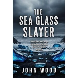 Wood, John Paul The Sea Glass Slayer: A chilling detective thriller where past sins have deadly consequences. (Albatross Bay) Wood, John Paul The Sea Glass Slayer: A chilling detective thriller where past sins have deadly consequences. (Albatross Bay)