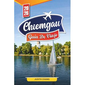CHANG, JUDITH Chiemgau Guía de viaje 2026: Descubra joyas ocultas, monumentos históricos, consejos de viaje y experiencias de vacaciones inolvidables. CHANG, JUDITH Chiemgau Guía de viaje 2026: Descubra joyas ocultas, monumentos históricos, consejos de viaje y experiencias de vacaciones inolvidables.
