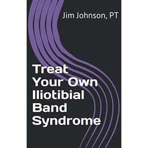 Johnson, PT, Jim Treat Your Own Iliotibial Band Syndrome Johnson, PT, Jim Treat Your Own Iliotibial Band Syndrome