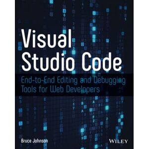 Johnson, Bruce Visual Studio Code: End-to-End Editing and Debugging Tools for Web Developers Johnson, Bruce Visual Studio Code: End-to-End Editing and Debugging Tools for Web Developers