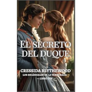 Blythewood, Cressida El Secreto del Duque: Un romance de la Regencia de herederos ocultos, amor prohibido y segundas oportunidades (Los escándalos de la temporada) Blythewood, Cressida El Secreto del Duque: Un romance de la Regencia de herederos ocultos, amor prohibido y segundas oportunidades (Los escándalos de la temporada)