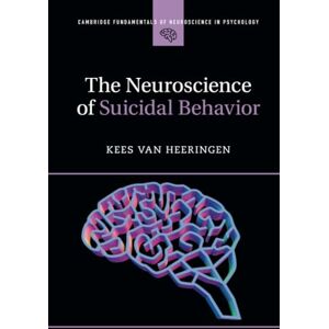 van Heeringen, Kees The Neuroscience of Suicidal Behavior (Cambridge Fundamentals of Neuroscience in Psychology) van Heeringen, Kees The Neuroscience of Suicidal Behavior (Cambridge Fundamentals of Neuroscience in Psychology)
