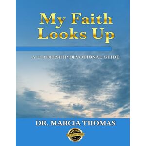 Thomas, Dr. Marcia My Faith Looks Up: A Leadership Devotional Guide Thomas, Dr. Marcia My Faith Looks Up: A Leadership Devotional Guide