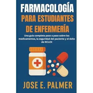 E. Palmer, José FARMACOLOGÍA PARA ESTUDIANTES DE ENFERMERÍA: Una guía completa paso a paso sobre los medicamentos, la seguridad del paciente y el éxito de NCLEX E. Palmer, José FARMACOLOGÍA PARA ESTUDIANTES DE ENFERMERÍA: Una guía completa paso a paso sobre los medicamentos, la seguridad del paciente y el éxito de NCLEX
