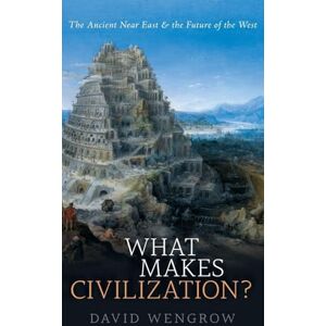 Wengrow, David What Makes Civilization?: The Ancient Near East and the Future of the West Wengrow, David What Makes Civilization?: The Ancient Near East and the Future of the West