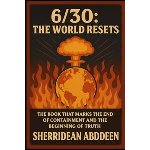 Abddeen, Sherridean Ann-Marie 6/30: The World Resets: The Book that Marks the End of Containment and the Beginning of Truth Abddeen, Sherridean Ann-Marie 6/30: The World Resets: The Book that Marks the End of Containment and the Beginning of Truth