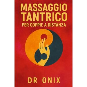 ONIX, DR MASSAGGIO TANTRICO PER COPPIE A DISTANZA: Come mantenere l'intimità e la connessione emotiva con il partner attraverso un massaggio tantrico di ... indipendentemente dalla distanz: 8 ONIX, DR MASSAGGIO TANTRICO PER COPPIE A DISTANZA: Come mantenere l'intimità e la connessione emotiva con il partner attraverso un massaggio tantrico di ... indipendentemente dalla distanz: 8