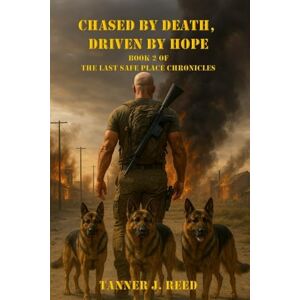 Reed, Tanner Chased by Death Driven by Hope: Book 2 of the Last Safe PLace Chronicles Reed, Tanner Chased by Death Driven by Hope: Book 2 of the Last Safe PLace Chronicles