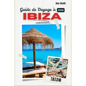 Shaffir, Alec GUIDE DE VOYAGE À IBIZA 2026: Là où les jours passent et les nuits se souviennent Shaffir, Alec GUIDE DE VOYAGE À IBIZA 2026: Là où les jours passent et les nuits se souviennent