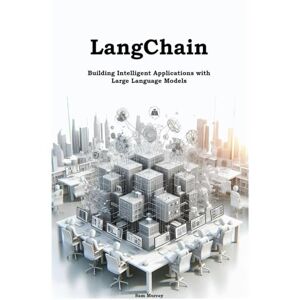 Murray, Sam LangChain: Building Intelligent Applications with Large Language Models Murray, Sam LangChain: Building Intelligent Applications with Large Language Models