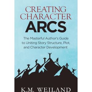 K&M Creating Character Arcs: The Masterful Author's Guide to Uniting Story Structure: Volume 7 (Helping Writers Become Authors) K&M Creating Character Arcs: The Masterful Author's Guide to Uniting Story Structure: Volume 7 (Helping Writers Become Authors)