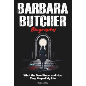 Waite, Matthew Barbara Butcher Biography: What the Dead Know and How They Shaped My Life Waite, Matthew Barbara Butcher Biography: What the Dead Know and How They Shaped My Life