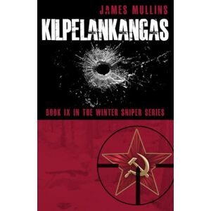 Mullins, James Kilpelankangas: (Book IX in The Winter Sniper Series) Mullins, James Kilpelankangas: (Book IX in The Winter Sniper Series)