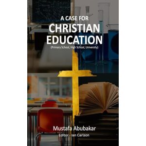 Carlson, Ian A CASE FOR CHRISTIAN EDUCATION: Primary School, High School, and College Carlson, Ian A CASE FOR CHRISTIAN EDUCATION: Primary School, High School, and College