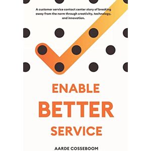 Cosseboom, Aarde Enable Better Service: A Customer Service Contact Center Story of Breaking Away from the Norm Through Creativity, Technology and Innovation. Cosseboom, Aarde Enable Better Service: A Customer Service Contact Center Story of Breaking Away from the Norm Through Creativity, Technology and Innovation.