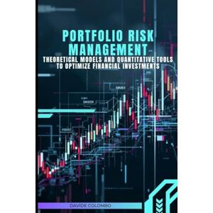 Colombo, Davide Portfolio Risk Management: Theoretical Models and Quantitative Tools to Optimize Financial Investments Colombo, Davide Portfolio Risk Management: Theoretical Models and Quantitative Tools to Optimize Financial Investments