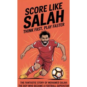 Scott SCORE LIKE SALAH: THINK FAST, PLAY FASTER: The Fantastic Story of Mohamed Salah: The Boy Who Became a Football Superstar Scott SCORE LIKE SALAH: THINK FAST, PLAY FASTER: The Fantastic Story of Mohamed Salah: The Boy Who Became a Football Superstar