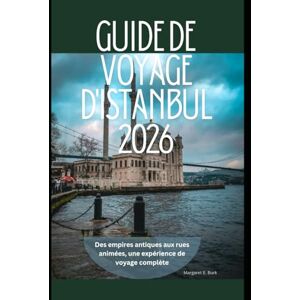 Burk, Margaret E. Guide de voyage d'Istanbul 2026: Des empires antiques aux rues animées, une expérience de voyage complète (WorldSmart Travel Guide Series 2026) Burk, Margaret E. Guide de voyage d'Istanbul 2026: Des empires antiques aux rues animées, une expérience de voyage complète (WorldSmart Travel Guide Series 2026)