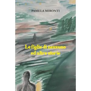 Mironti, Pamela Le figlie di nessuno ed altre storie Mironti, Pamela Le figlie di nessuno ed altre storie
