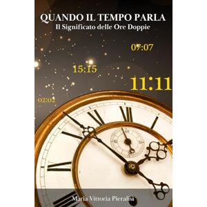Pieralisi, Maria Vittoria Quando il tempo parla Il significato delle ore doppie.: Simboli, confronti e messaggi per comprendere te stesso attraverso le ore speculari Pieralisi, Maria Vittoria Quando il tempo parla Il significato delle ore doppie.: Simboli, confronti e messaggi per comprendere te stesso attraverso le ore speculari