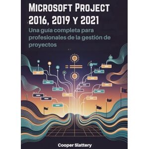 Slattery, Cooper Microsoft Project 2016, 2019 y 2021: Una guía completa para profesionales de la gestión de proyectos Slattery, Cooper Microsoft Project 2016, 2019 y 2021: Una guía completa para profesionales de la gestión de proyectos