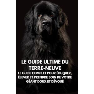 Books, Inkspire Le Guide Ultime du Terre-Neuve: Le Guide Complet pour Éduquer, Élever et Prendre Soin de Votre Géant Doux et Dévoué Books, Inkspire Le Guide Ultime du Terre-Neuve: Le Guide Complet pour Éduquer, Élever et Prendre Soin de Votre Géant Doux et Dévoué